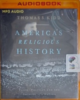 America's Religious History - Faith, Politics and the Shaping of a Nation written by Thomas S. Kidd performed by Tom Parks on MP3 CD (Unabridged)